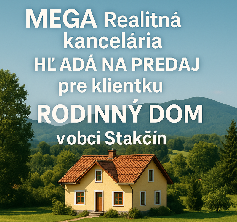HĽADÁME PRE KLIENTA RODINNÝ DOM V OBCI STAKČÍN